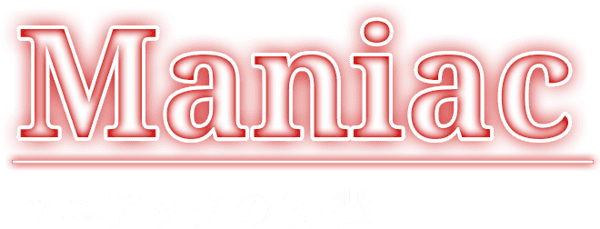 Maniac マニアックの特徴